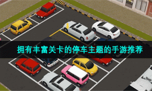 拥有丰富关卡的停车主题的手游推荐