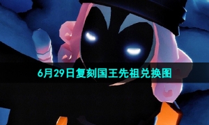 《光遇》2023年6月29日复刻国王先祖兑换图