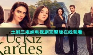 可以免费看土耳其剧《三姐妹》电视剧全集视频软件推荐