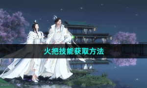 《逆水寒手游》火把技能获取方法