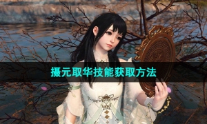 《逆水寒手游》摄元取华技能获取方法
