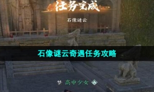 《逆水寒手游》石像谜云奇遇任务攻略
