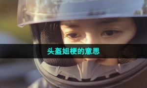 《抖音》头盔姐梗的意思介绍