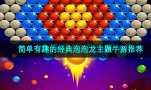 简单有趣的经典泡泡龙主题手游推荐
