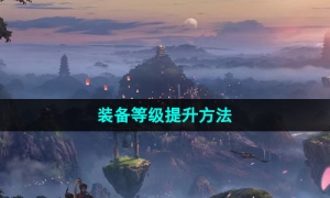 《命运方舟》国服装备等级提升方法