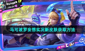 《王者荣耀》马可波罗妄想实况新皮肤获取方法