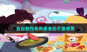 自由制作各种美食的手游推荐