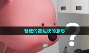 《抖音》爸爸的雷达梗的意思介绍