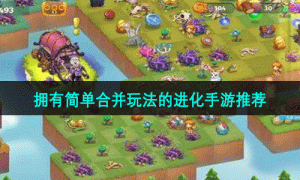 拥有简单合并玩法的进化手游推荐