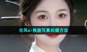 《抖音》古风ai换脸写真拍摄方法