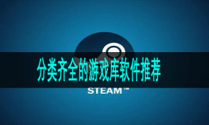 分类齐全的游戏库软件推荐