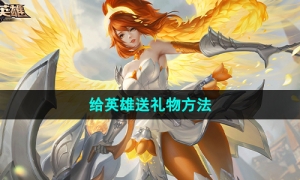 《曙光英雄》给英雄送礼物方法