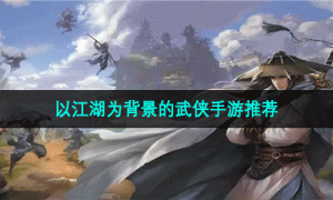  以江湖为背景的武侠手游推荐