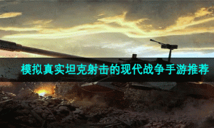模拟真实坦克射击的现代战争手游推荐