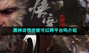  《黑神话悟空》可以跨平台吗介绍