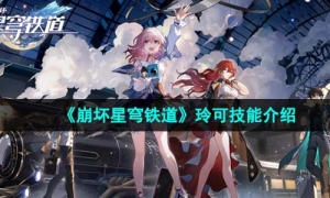 《崩坏星穹铁道》玲可技能介绍