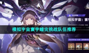 《崩坏星穹铁道》模拟宇宙寰宇蝗灾挑战队伍推荐