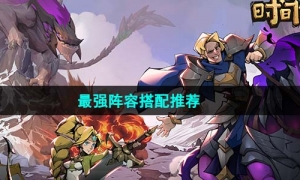 《时间之钥》最强阵容搭配推荐