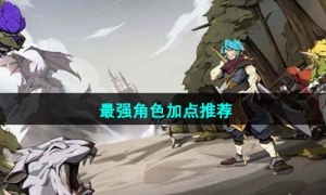 《时间之钥》最强角色加点推荐