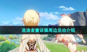 《原神》流浪者童话猫周边活动介绍