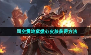 《王者荣耀》司空震地狱燃心皮肤获得方法