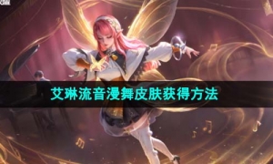 《王者荣耀》艾琳流音漫舞皮肤获得方法