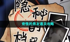 《隐秘的档案》奇怪的男友通关攻略