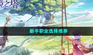 《圣境之塔》新手职业选择推荐