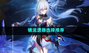 《崩坏星穹铁道》镜流遗器选择推荐