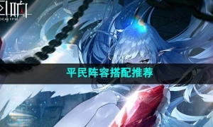 《绯色回响》平民阵容搭配推荐