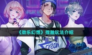 《劲乐幻想》捏脸玩法介绍