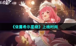《依露希尔星晓》上线时间介绍