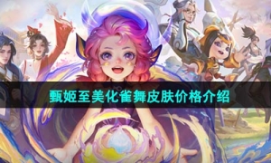 《王者荣耀》甄姬至美化雀舞皮肤价格介绍