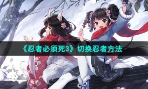 《忍者必须死3》切换忍者方法