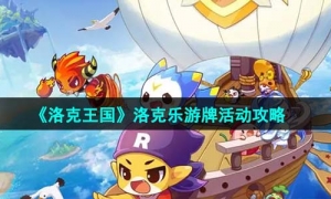 《洛克王国》洛克乐游牌活动攻略