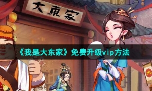 《我是大东家》免费升级vip方法