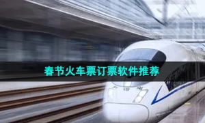 2024年春节火车票订票软件推荐