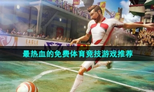 2024当下最热血的体育竞技主题系列手游推荐