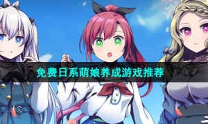 2024最热门日系萌娘养成手游推荐