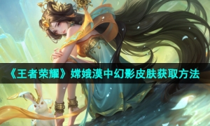 《王者荣耀》嫦娥漠中幻影皮肤获取方法