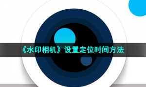 《水印相机》设置定位时间方法