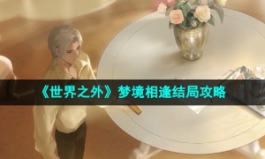 《世界之外》梦境相逢结局攻略