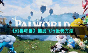 《幻兽帕鲁》捕捉飞行坐骑方法