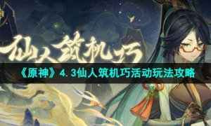 《原神》4.3仙人筑机巧活动玩法攻略