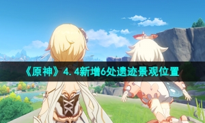 《原神》4.4新增6处遗迹景观位置