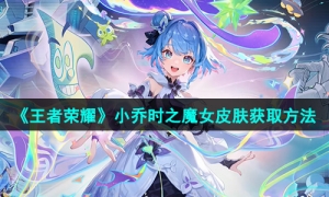 《王者荣耀》小乔时之魔女皮肤获取方法