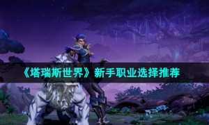 《塔瑞斯世界》新手职业选择推荐