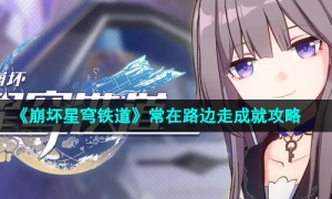 《崩坏星穹铁道》2.0常在路边走成就攻略