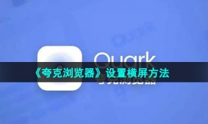 《夸克浏览器》设置横屏方法