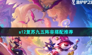 《金铲铲之战》s12复苏九五阵容搭配推荐